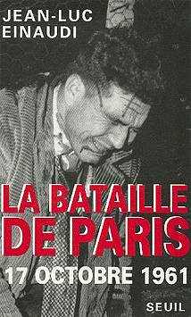 La bataille de Paris, 17 octobre 1961, Jean-Luc Einaudi, Seuil.